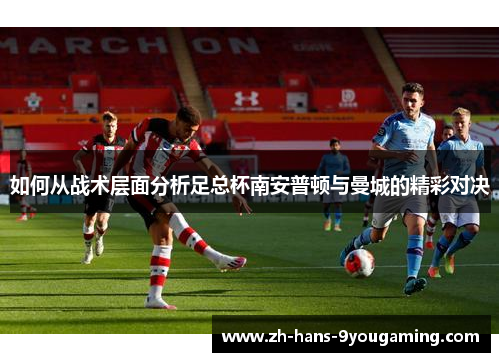 如何从战术层面分析足总杯南安普顿与曼城的精彩对决