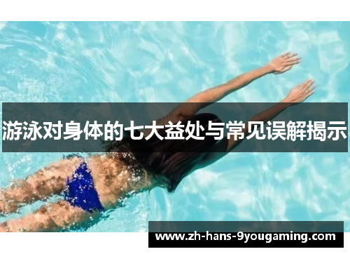 游泳对身体的七大益处与常见误解揭示