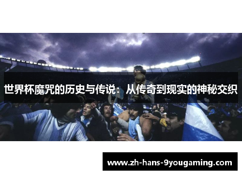 世界杯魔咒的历史与传说：从传奇到现实的神秘交织