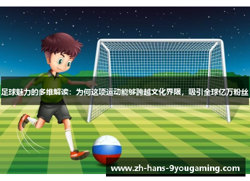 足球魅力的多维解读：为何这项运动能够跨越文化界限，吸引全球亿万粉丝