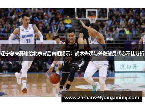 辽宁总决赛输给北京背后真相揭示：战术失误与关键球员状态不佳分析