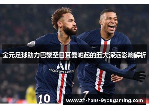 金元足球助力巴黎圣日耳曼崛起的五大深远影响解析