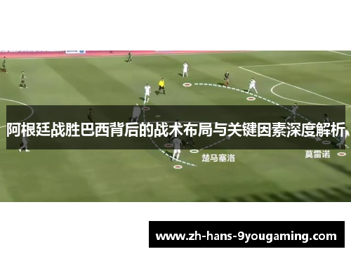 阿根廷战胜巴西背后的战术布局与关键因素深度解析 阿根廷战胜巴西背后的战术布局与关键因素深度解析