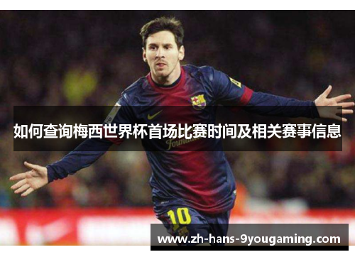 如何查询梅西世界杯首场比赛时间及相关赛事信息