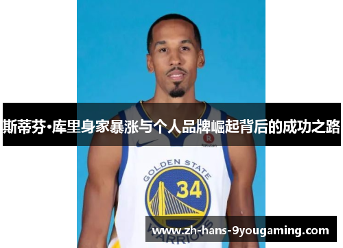 斯蒂芬·库里身家暴涨与个人品牌崛起背后的成功之路