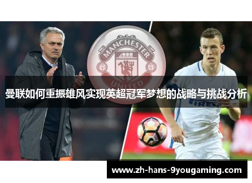 曼联如何重振雄风实现英超冠军梦想的战略与挑战分析
