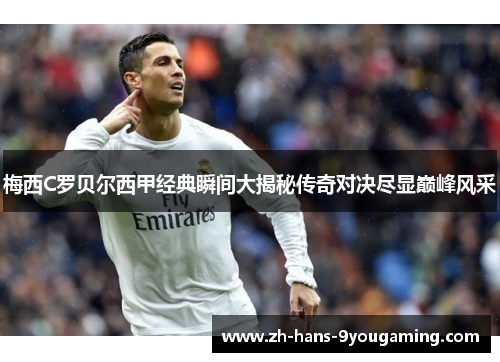 梅西C罗贝尔西甲经典瞬间大揭秘传奇对决尽显巅峰风采