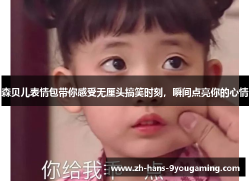 森贝儿表情包带你感受无厘头搞笑时刻，瞬间点亮你的心情