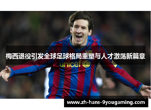 梅西退役引发全球足球格局重塑与人才激荡新篇章