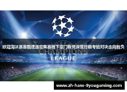 欧冠淘汰赛赛前速递密集赛程下豪门板凳深度终极考验对决走向胜负 欧冠淘汰赛赛前速递密集赛程下豪门板凳深度终极考验对决走向胜负