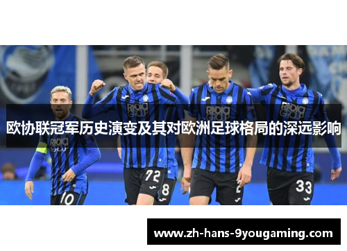 欧协联冠军历史演变及其对欧洲足球格局的深远影响